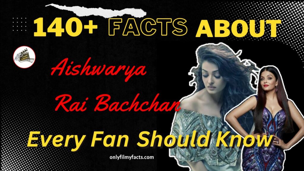 140 plus Facts About Aishwarya Rai Bachchan Every fan should know