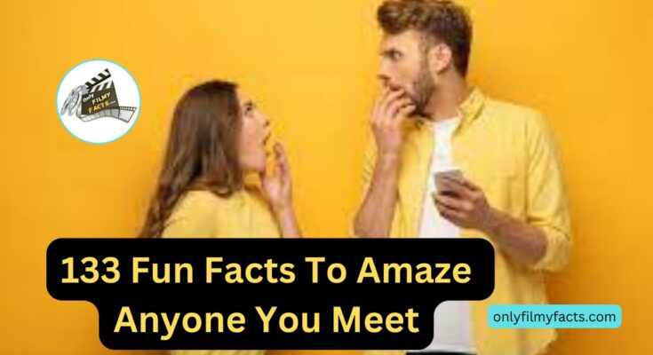 113 Interesting Fun Facts to Amaze Anyone You Meet