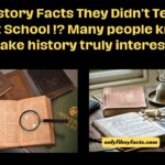 100 History Facts They Didn’t Teach You At School ! Many people know that make history truly interesting!